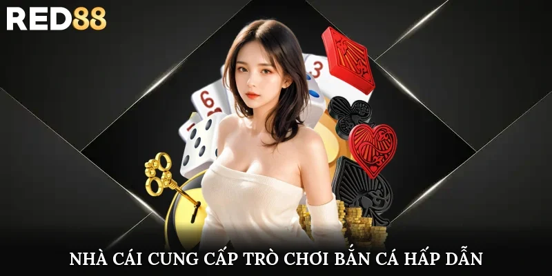 Nhà cái cung cấp trò chơi bắn cá hấp dẫn